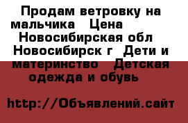 Продам ветровку на мальчика › Цена ­ 2 000 - Новосибирская обл., Новосибирск г. Дети и материнство » Детская одежда и обувь   